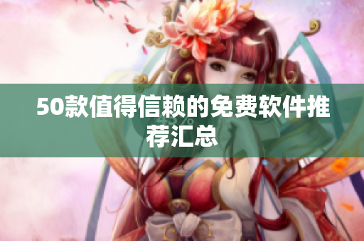 50款值得信赖的免费软件推荐汇总