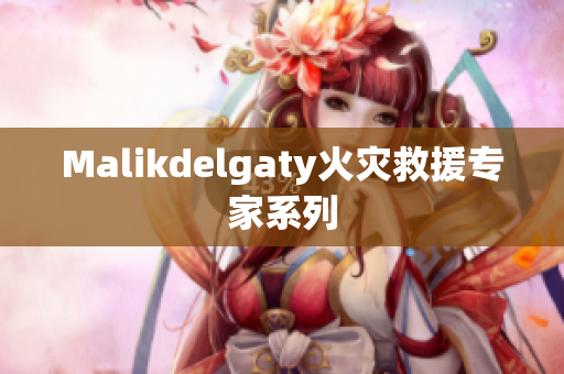 Malikdelgaty火灾救援专家系列