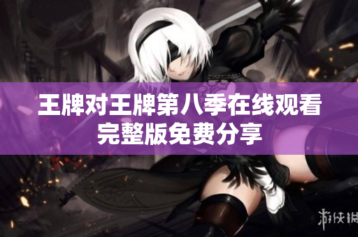 王牌对王牌第八季在线观看完整版免费分享