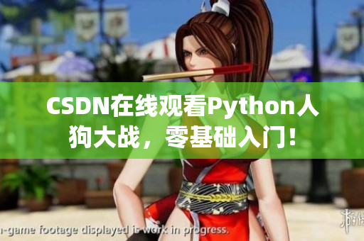 CSDN在线观看Python人狗大战，零基础入门！