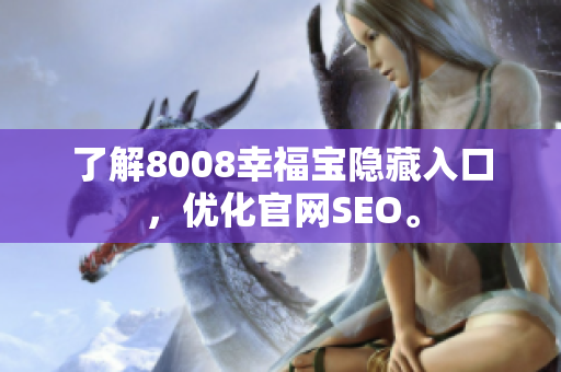 了解8008幸福宝隐藏入口，优化官网SEO。