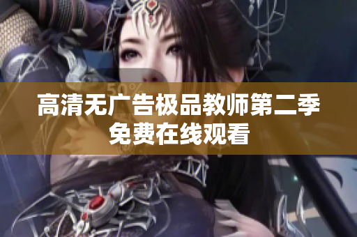 高清无广告极品教师第二季免费在线观看