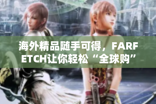 海外精品随手可得，FARFETCH让你轻松“全球购”
