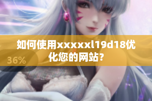 如何使用xxxxxl19d18优化您的网站？