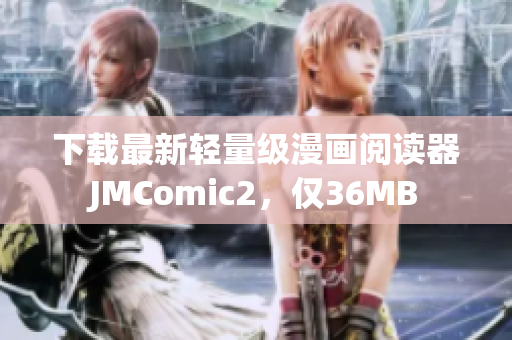 下载最新轻量级漫画阅读器JMComic2，仅36MB