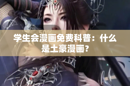 学生会漫画免费科普：什么是土豪漫画？