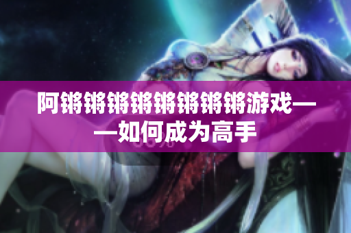 阿锵锵锵锵锵锵锵锵游戏——如何成为高手