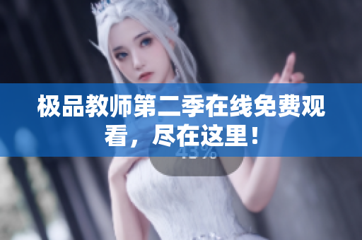 极品教师第二季在线免费观看，尽在这里！