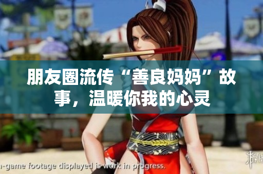 朋友圈流传“善良妈妈”故事，温暖你我的心灵
