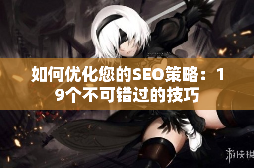 如何优化您的SEO策略：19个不可错过的技巧