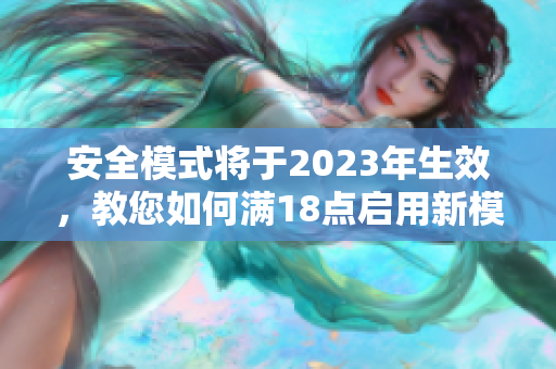 安全模式将于2023年生效，教您如何满18点启用新模式