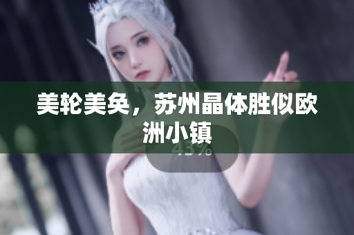 美轮美奂，苏州晶体胜似欧洲小镇
