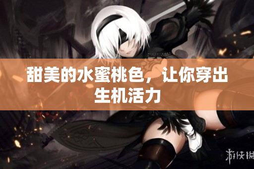 甜美的水蜜桃色，让你穿出生机活力