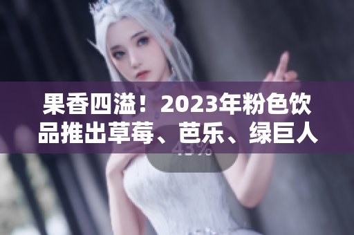 果香四溢！2023年粉色饮品推出草莓、芭乐、绿巨人、樱桃、秋葵口味