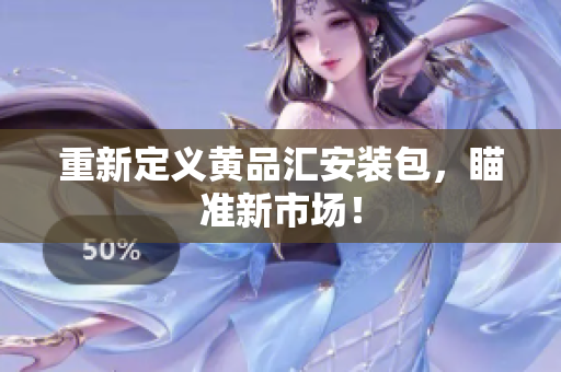重新定义黄品汇安装包，瞄准新市场！
