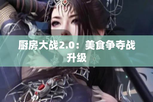 厨房大战2.0：美食争夺战升级