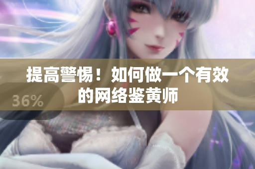 提高警惕！如何做一个有效的网络鉴黄师