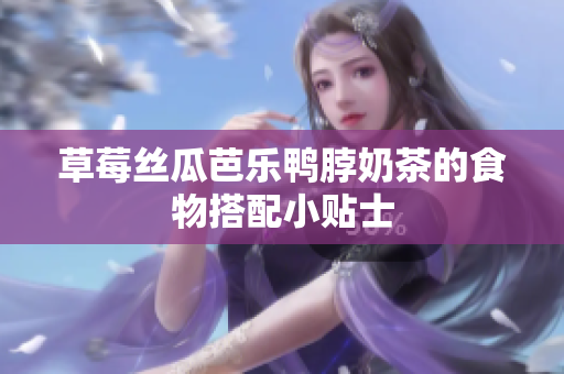 草莓丝瓜芭乐鸭脖奶茶的食物搭配小贴士