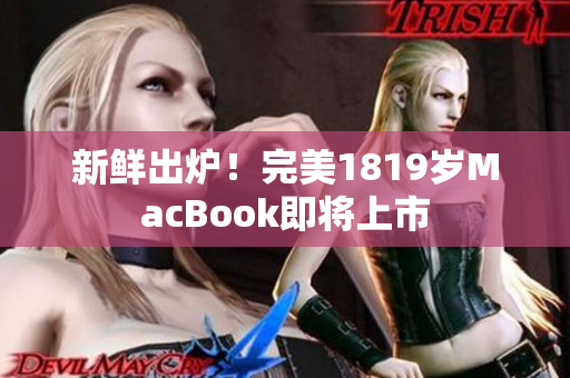 新鲜出炉！完美1819岁MacBook即将上市