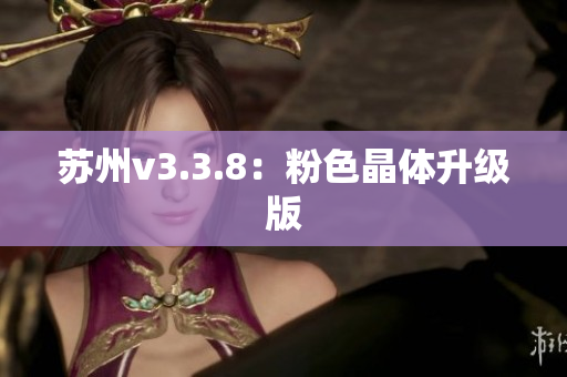 苏州v3.3.8：粉色晶体升级版