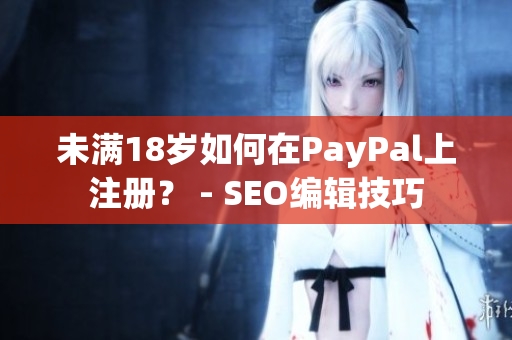 未满18岁如何在PayPal上注册？ - SEO编辑技巧