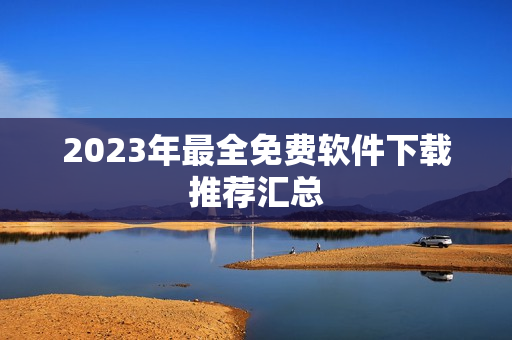 2023年最全免费软件下载推荐汇总