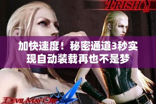 加快速度！秘密通道3秒实现自动装载再也不是梦