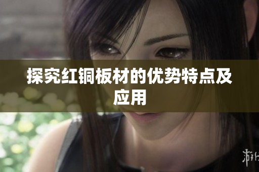 探究红铜板材的优势特点及应用