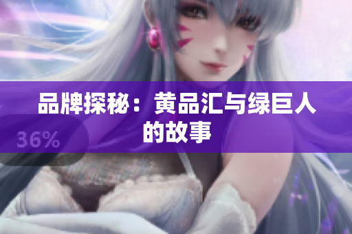 品牌探秘：黄品汇与绿巨人的故事