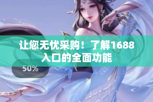 让您无忧采购！了解1688入口的全面功能