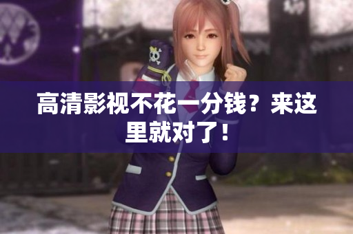 高清影视不花一分钱？来这里就对了！