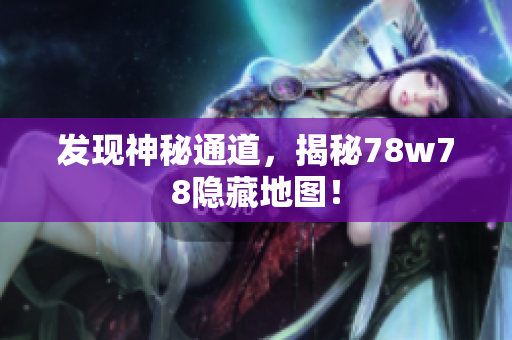 发现神秘通道，揭秘78w78隐藏地图！