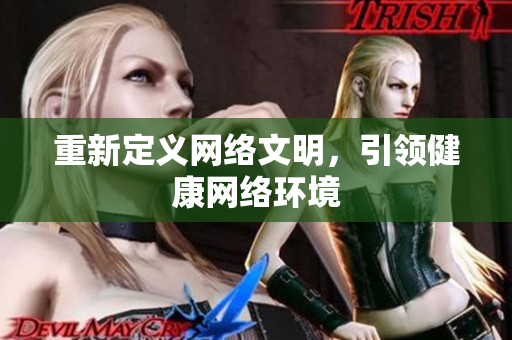 重新定义网络文明，引领健康网络环境