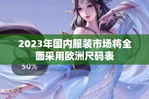 2023年国内服装市场将全面采用欧洲尺码表