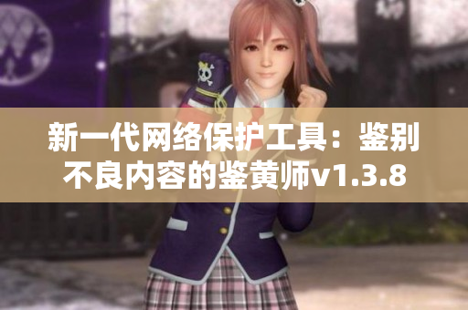 新一代网络保护工具：鉴别不良内容的鉴黄师v1.3.8