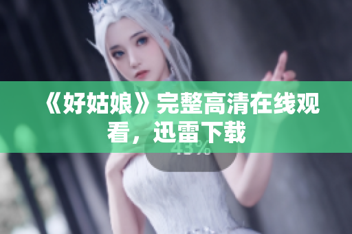 《好姑娘》完整高清在线观看，迅雷下载