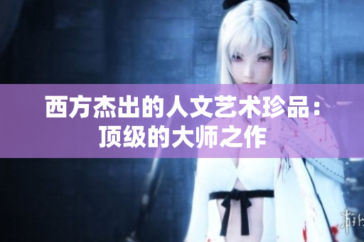 西方杰出的人文艺术珍品：顶级的大师之作