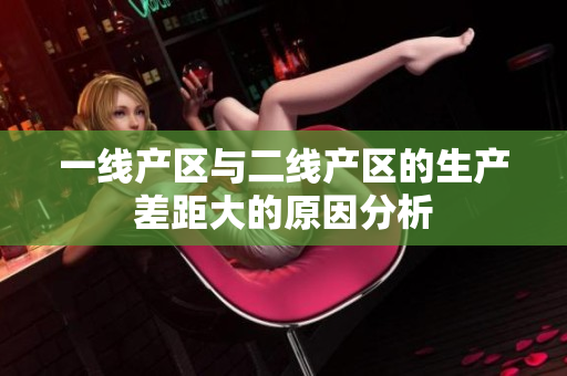 一线产区与二线产区的生产差距大的原因分析
