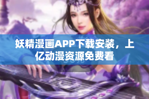 妖精漫画APP下载安装，上亿动漫资源免费看