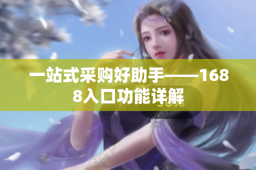一站式采购好助手——1688入口功能详解