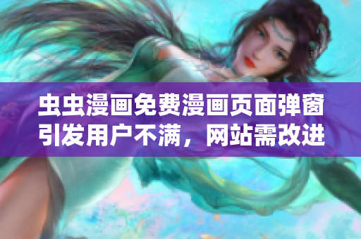 虫虫漫画免费漫画页面弹窗引发用户不满，网站需改进