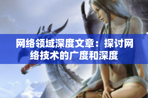 网络领域深度文章：探讨网络技术的广度和深度