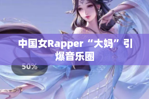 中国女Rapper“大妈”引爆音乐圈