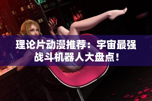 理论片动漫推荐：宇宙最强战斗机器人大盘点！