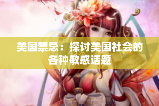 美国禁忌：探讨美国社会的各种敏感话题