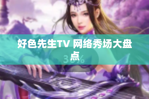 好色先生TV 网络秀场大盘点