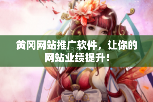 黄冈网站推广软件，让你的网站业绩提升！