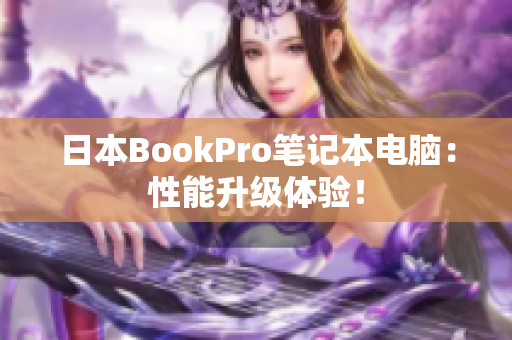 日本BookPro笔记本电脑：性能升级体验！