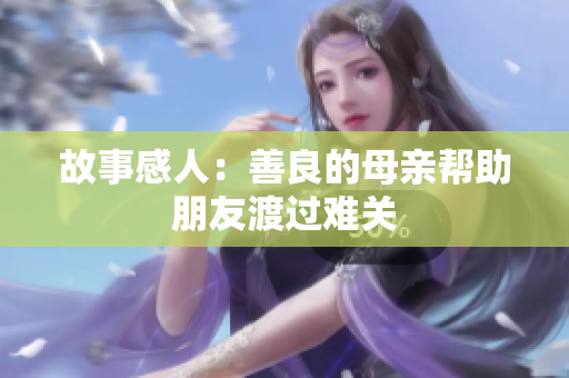 故事感人：善良的母亲帮助朋友渡过难关