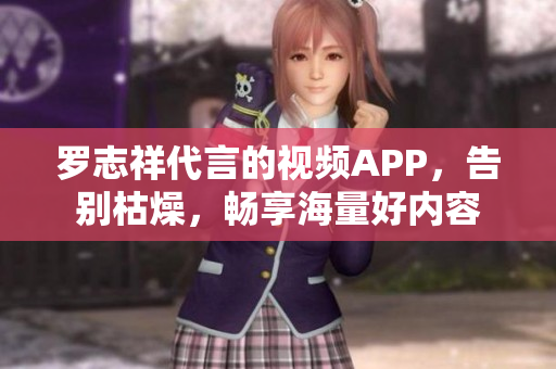 罗志祥代言的视频APP，告别枯燥，畅享海量好内容